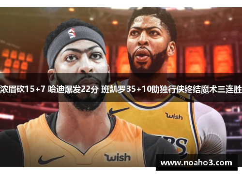 浓眉砍15+7 哈迪爆发22分 班凯罗35+10助独行侠终结魔术三连胜