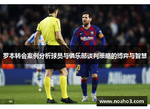 罗本转会案例分析球员与俱乐部谈判策略的博弈与智慧