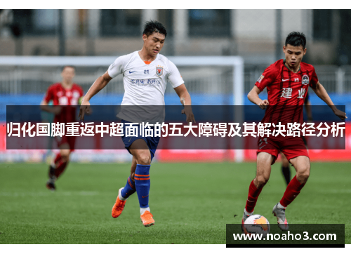 归化国脚重返中超面临的五大障碍及其解决路径分析